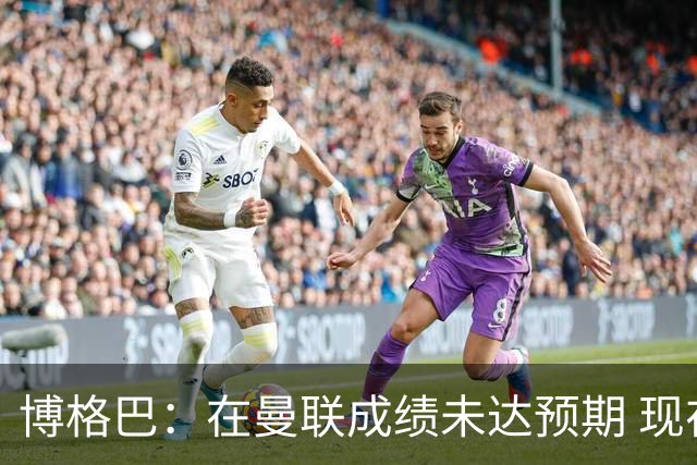 博格巴：在曼联成绩未达预期 现在是回尤文最佳时机
