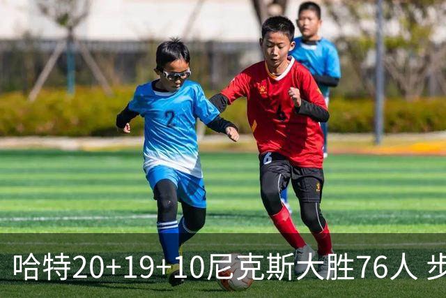 哈特20+19+10尼克斯大胜76人 步行者力克雷霆