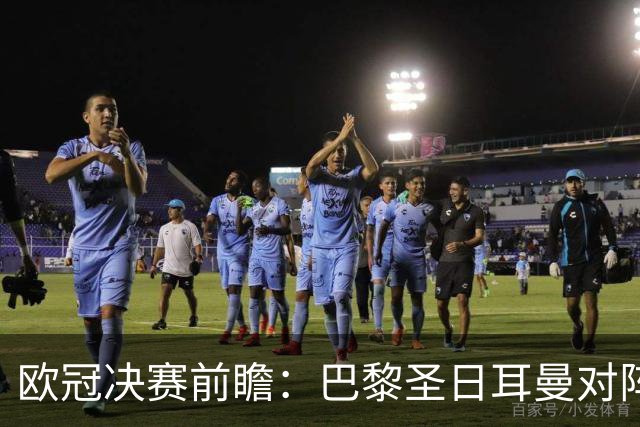 欧冠决赛前瞻：巴黎圣日耳曼对阵阿森纳，巅峰对决即将上演