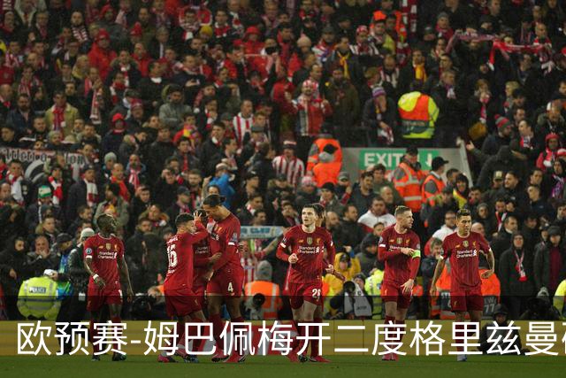 欧预赛-姆巴佩梅开二度格里兹曼破门 法国4-0荷兰