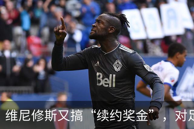 维尼修斯又搞“续约奖金”，对足球的冲击，不亚于《博斯曼法案》