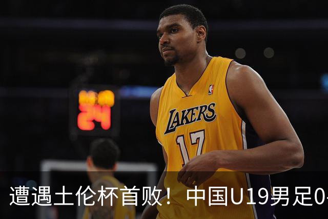 遭遇土伦杯首败！中国U19男足0-3不敌民主刚果U23队