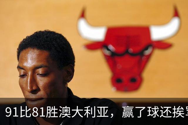 91比81胜澳大利亚，赢了球还挨骂，赵继伟赛后这番话让所有人都愣住了