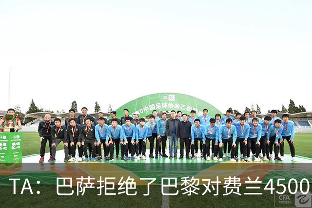 TA：巴萨拒绝了巴黎对费兰4500万欧的报价，首要目标仍是寻找中锋